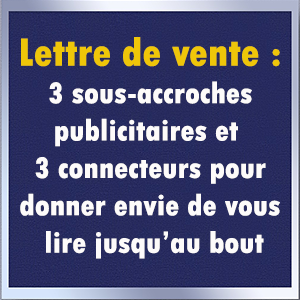 des sous accroches publicitaires et connecteurs pour vous lire jusqu'au bout
