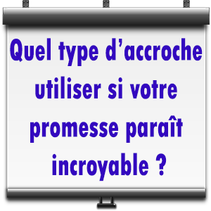 quel accroche utiliser si votre promesse est incroyable