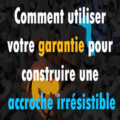 utilisé votre garantie pour construire une accroche irrésistible