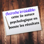 Accroche irrésistible une astuce psychologique qui booste les résultats
