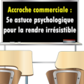 Astuce psychologique pour la rendre l'Accroche commerciale irrésistible