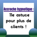 Accroches hypnothiques: des astuces pour plus de clients