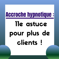 Accroches hypnotiques, irrésistibles: des astuces pour plus de clients