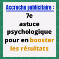 7e astuce pour décupler les résultats de votre accroche publicitaire/commerciale