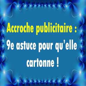 Accroche publicitaire : 9e astuce psychologique pour la rendre performante